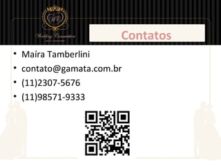 Contatos
•   Maíra Tamberlini
•   contato@gamata.com.br
•   (11)2307-5676
•   (11)98571-9333
 