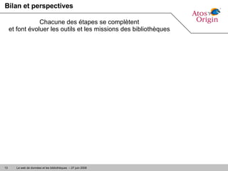 Bilan et perspectives Chacune des étapes se complètent et font évoluer les outils et les missions des bibliothèques 