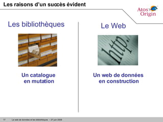 Les raisons d’un succès évident Les bibliothèques Le Web Un catalogue  en mutation Un web de données  en construction 