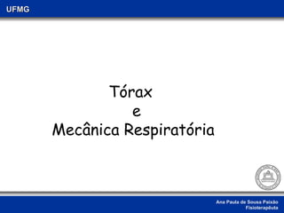 Ana Paula de Sousa Paixão Fisioterapêuta UFMG Tórax  e  Mecânica Respiratória 