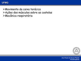 Ana Paula de Sousa Paixão Fisioterapêuta UFMG Movimento da caixa torácica Ações dos músculos sobre as costelas Mecânica respiratória 