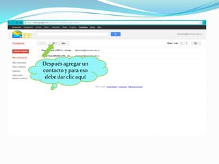 Después agregar un
contacto y para eso
 debe dar clic aquí
 
