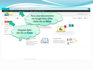 Para crear documentos
                en Google Docs debe
                 darle clic en Drive


 Después debe
dar clic en Crear
 