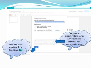 Luego debe
                  escribir el contacto
                    a quien quiere
                     compartir el
Después para       documento aquí
terminar debe
dar clic en Fin
 