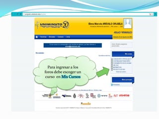 Para ingresar a los
foros debe escoger un
 curso en Mis Cursos
 