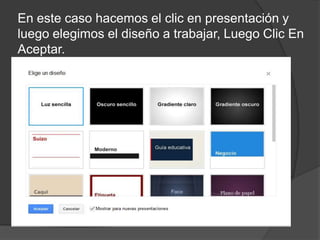 En este caso hacemos el clic en presentación y
luego elegimos el diseño a trabajar, Luego Clic En
Aceptar.
 