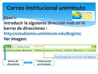 Correo institucional uniminuto




                               http://pregrado.uniminuto.edu/Bogota/
 Barras de    Y damos enter
direcciones    en el teclado
 