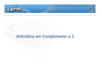Aritmética em Complemento a 2
Aritmética em Complemento a 2
 