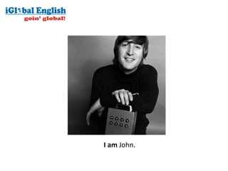 I am John.
 
