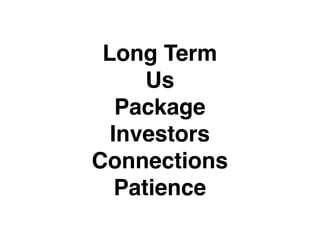 Long Term
      Us
   Package
  Investors
Connections
   Patience
 