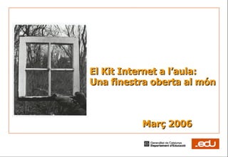 El Kit Internet a l’aula: Una finestra oberta al món Març 2006 