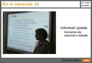 En la correcció (I) Individual i guiada Comentar els exercicis o treballs. 