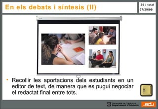 En els debats i síntesis (II) Recollir les aportacions dels estudiants en un editor de text, de manera que es pugui negociar el redactat final entre tots. 
