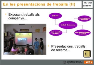 En les presentacions de treballs (II) Exposant treballs als companys... Presentacions, treballs de recerca... 