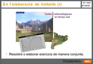 En l’elaboració de treballs (I) Resoldre o elaborar exercicis de manera conjunta. 