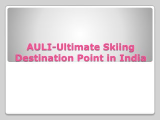 AULI-Ultimate Skiing
Destination Point in India
 