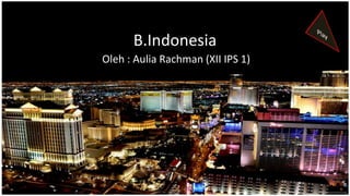 B.Indonesia
Oleh : Aulia Rachman (XII IPS 1)
 