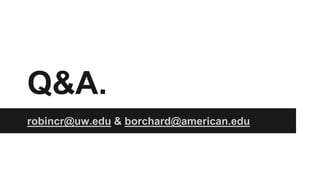 Q&A.
robincr@uw.edu & borchard@american.edu
 