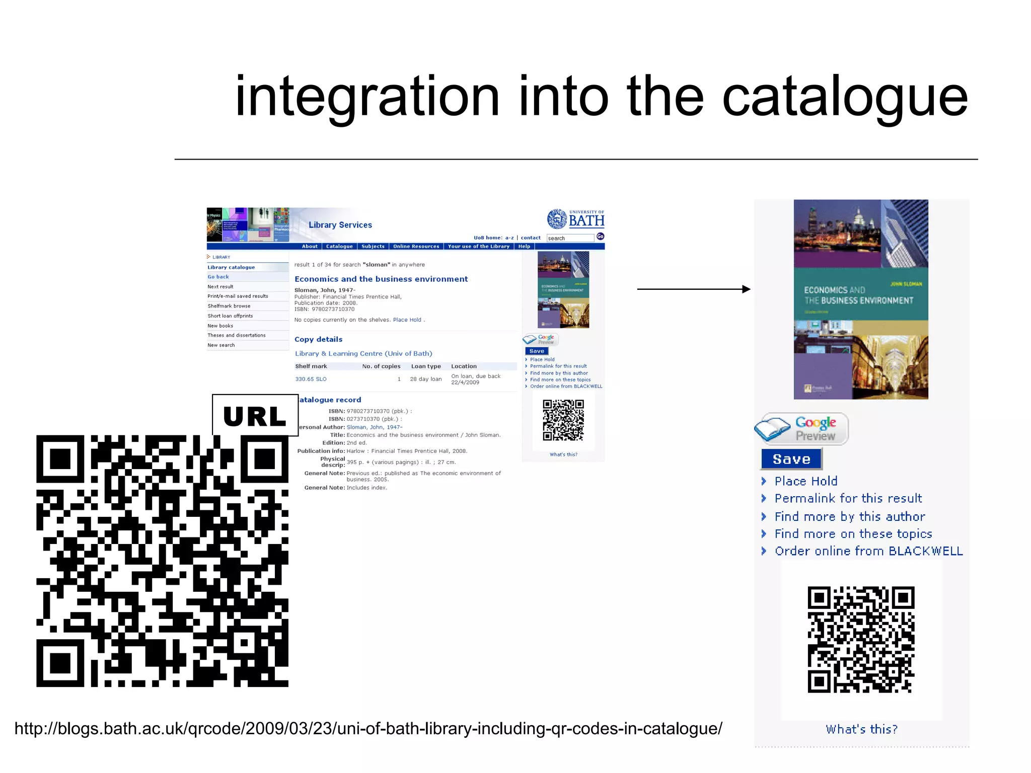 integration into the catalogue http://blogs.bath.ac.uk/qrcode/2009/03/23/uni-of-bath-library-including-qr-codes-in-catalogue/ URL 