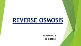 REVERSE OSMOSIS
AISHWARYA. B
D3 BIOTECH
 