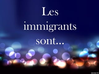 Les
immigrants
  sont...
 