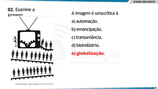 02. Examine a
imagem. A imagem é umacrítica à
a) automação.
b) emancipação.
c)transumância.
d) bioindústria.
e) globalização.
24
 