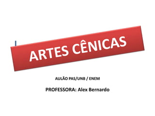 AULÃO PAS/UNB / ENEM 
PROFESSORA: Alex Bernardo 
 