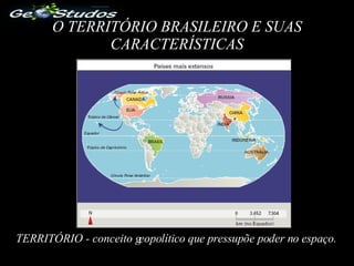 O TERRITÓRIO BRASILEIRO E SUAS CARACTERÍSTICAS TERRITÓRIO - conceito geopolítico que pressupõe poder no espaço. 