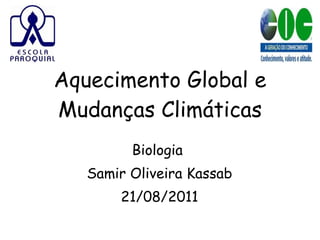 Aquecimento Global e Mudanças Climáticas Biologia  Samir Oliveira Kassab 21/08/2011 