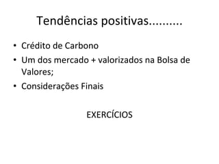 Tendências positivas.......... Crédito de Carbono Um dos mercado + valorizados na Bolsa de Valores; Considerações Finais EXERCÍCIOS 