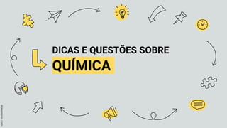 DICAS E QUESTÕES SOBRE
QUÍMICA
 