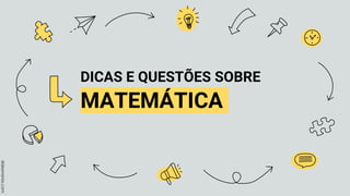 DICAS E QUESTÕES SOBRE
MATEMÁTICA
 