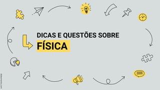 DICAS E QUESTÕES SOBRE
FÍSICA
 