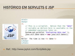 HISTÓRICO EM SERVLETS E JSP




   Ref.: http://www.jsptut.com/Scriptlets.jsp
                                                 10
 