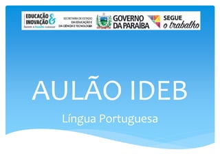 AULÃO IDEB
Língua Portuguesa
 