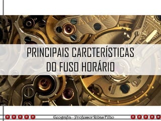 PRINCIPAIS CARCTERÍSTICAS
DO FUSO HORÁRIO
 