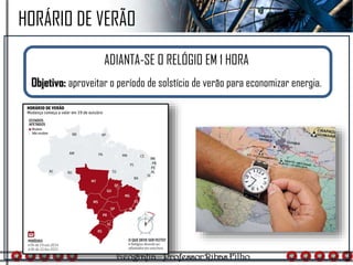 ADIANTA-SE O RELÓGIO EM 1 HORA
Objetivo: aproveitar o período de solstício de verão para economizar energia.
HORÁRIO DE VERÃO
 