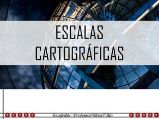 ESCALAS
CARTOGRÁFICAS
 