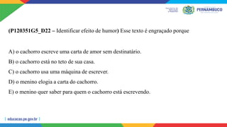 (P120351G5_D22 – Identificar efeito de humor) Esse texto é engraçado porque
A) o cachorro escreve uma carta de amor sem destinatário.
B) o cachorro está no teto de sua casa.
C) o cachorro usa uma máquina de escrever.
D) o menino elogia a carta do cachorro.
E) o menino quer saber para quem o cachorro está escrevendo.
 