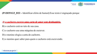 (P120351G5_D22 – Identificar efeito de humor) Esse texto é engraçado porque
A) o cachorro escreve uma carta de amor sem destinatário.
B) o cachorro está no teto de sua casa.
C) o cachorro usa uma máquina de escrever.
D) o menino elogia a carta do cachorro.
E) o menino quer saber para quem o cachorro está escrevendo.
 