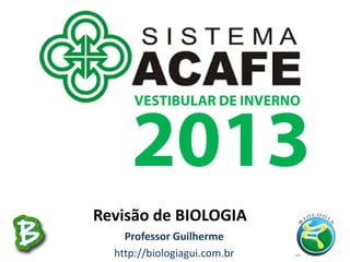 Professor Guilherme
http://biologiagui.com.br
Revisão de BIOLOGIA
 