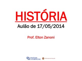 Aulão de 17/05/2014
Prof. Elton Zanoni
HISTÓRIA
 