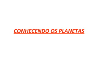 CONHECENDO OS PLANETAS

 