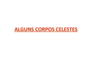 ALGUNS CORPOS CELESTES

 
