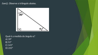 (Saerj). Observe o triângulo abaixo.
Qual é a medida do ângulo α?
A) 39°
B) 51°
C) 141°
D) 231°
 