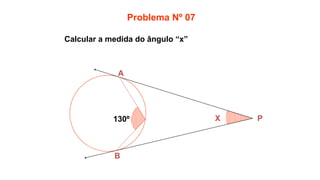 Calcular a medida do ângulo “x”
Problema Nº 07
B
A
X P
130º
 