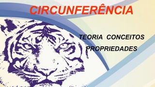 CIRCUNFERÊNCIA
TEORIA CONCEITOS
PROPRIEDADES
 