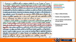 Jens Martensson 19
TÓPICO FRASAL
REPERTÓRIO
ARGUMENTAÇÃO
FECHAMENTO
• Veja a nítida divisão.
• Existe uma progressão.
• Use os textos motivadores
ao seu favor.
• Busque uma escrita
confortável.
ECI MJP
 