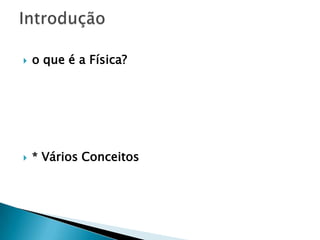 

o que é a Física?



* Vários Conceitos

 