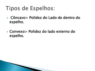 



Côncavo> Polidez do Lado de dentro do
espelho.
Convexo> Polidez do lado externo do
espelho.

 